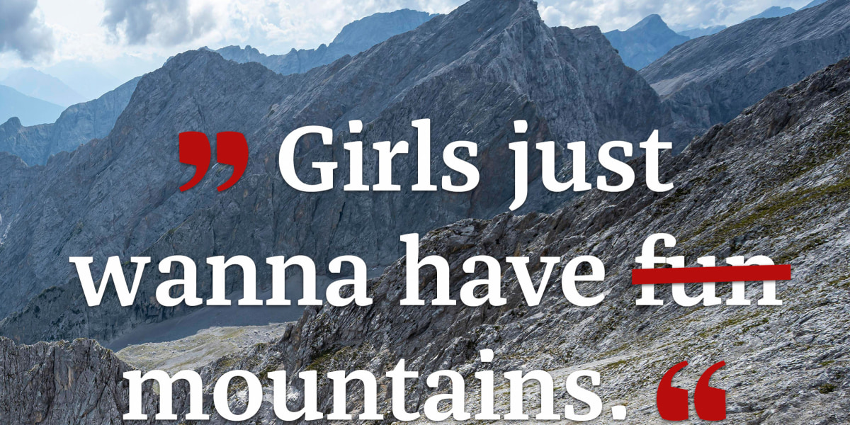 Girls just wanna have (fun) mountains.