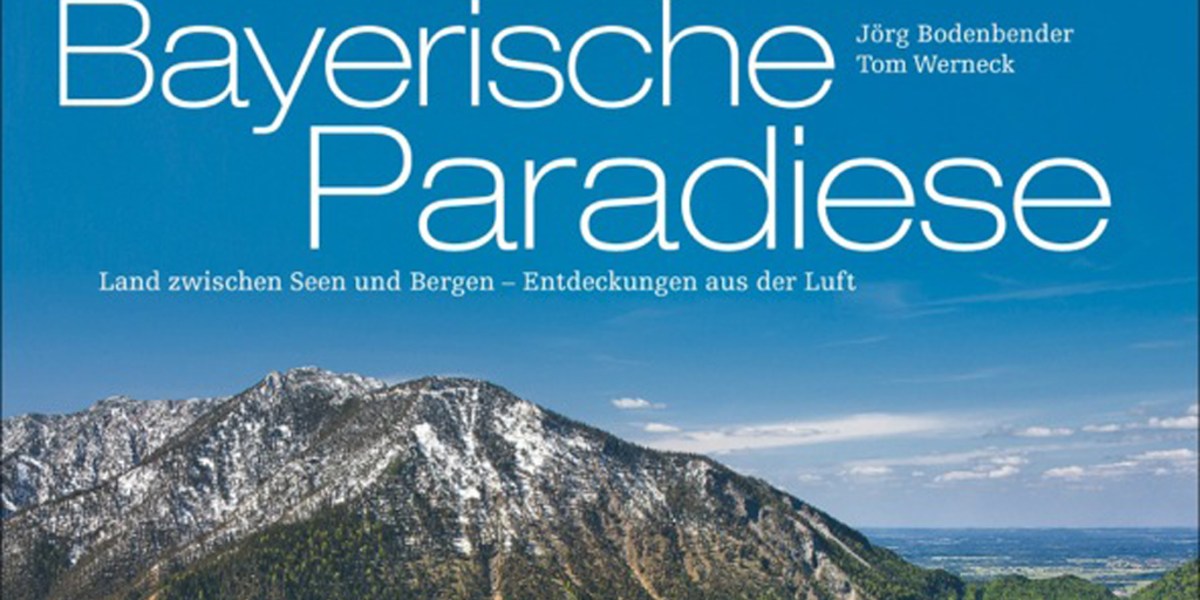 Bayerische Paradiese, Jörg Bodenbender, Tom Werneck, Rezension, Test, Luftaufnahmen, Fotobuch, Bildband, Bayern von oben, 